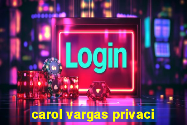 carol vargas privaci